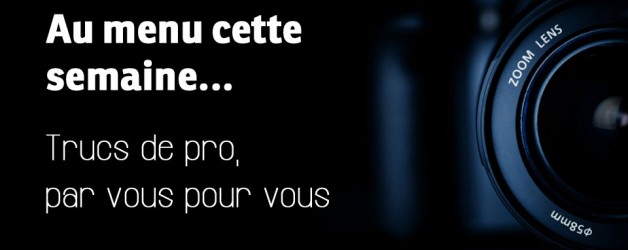 Trucs de pro par vous pour vous (mercredi)